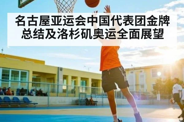 名古屋亚运会中国代表团金牌总结及洛杉矶奥运全面展望