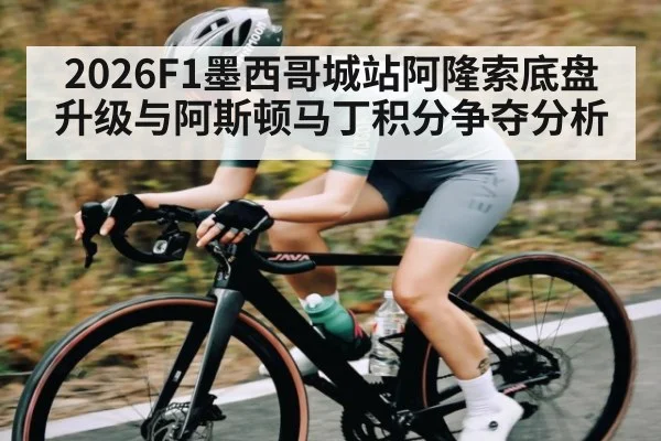 2026F1墨西哥城站阿隆索底盘升级与阿斯顿马丁积分争夺分析